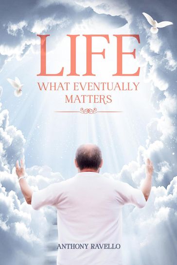 Life What Eventually Matters - Tony - Anthony Ravello
