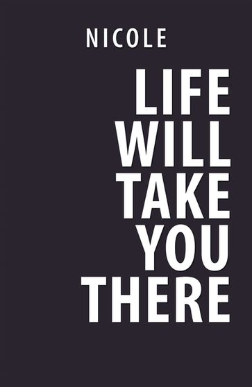 Life Will Take You There - Nicole