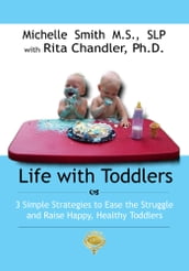 Life With Toddlers: 3 Simple Strategies to Ease the Struggle and Raise Happy, Healthy Toddlers