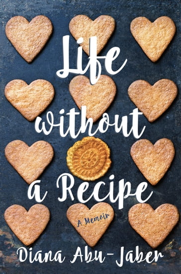 Life Without a Recipe: A Memoir of Food and Family - Diana Abu-Jaber