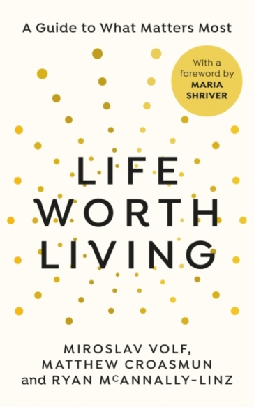 Life Worth Living - Miroslav Volf - Matthew Croasmun - Ryan McAnnally Linz