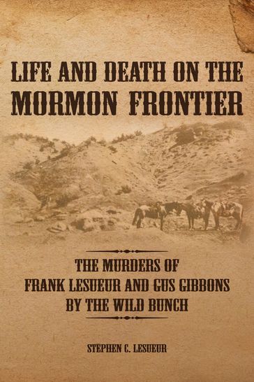 Life and Death on the Mormon Frontier - Stephen C. LeSueur