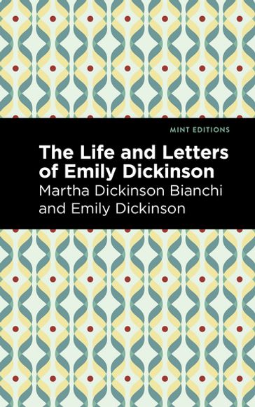 Life and Letters of Emily Dickinson - Martha Dickinson Bianchi - Emily Dickinson - Mint Editions