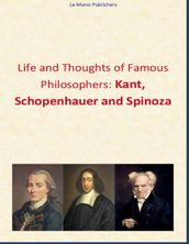 Life and Thoughts of Famous Philosophers: Kant, Schopenhauer and Spinoza