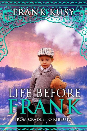 Life before Frank: from Cradle to Kibbutz - Frank Kusy