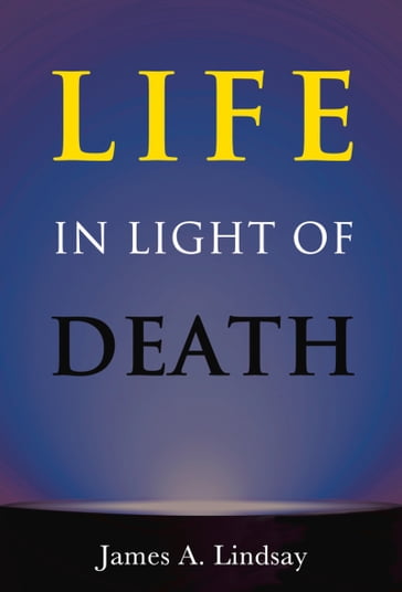 Life in Light of Death - James Lindsay