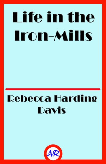 Life in the Iron-Mills - Rebecca Harding Davis