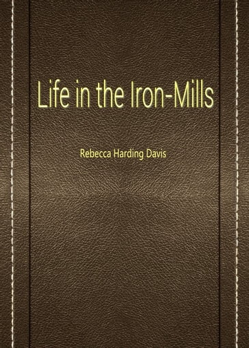 Life in the Iron-Mills - Rebecca Harding Davis