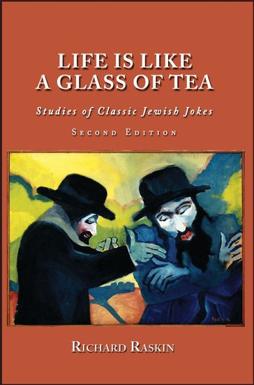 Life is Like a Glass of Tea: Studies of Classic Jewish Jokes (Second Edition) - Richard Raskin