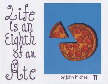 Life is an Eighth of an Ate - Michael John