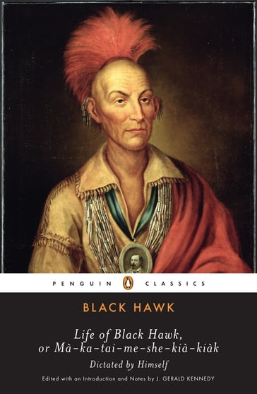 Life of Black Hawk, or Ma-ka-tai-me-she-kia-kiak - Black Hawk - J. Gerald Kennedy