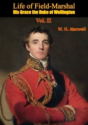 Life of Field-Marshal His Grace the Duke of Wellington Vol. II