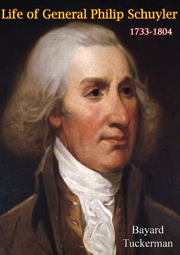 Life of General Philip Schuyler, 1733-1804 - Bayard Tuckerman
