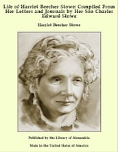 Life of Harriet Beecher Stowe: Compiled From Her Letters and Journals by Her Son Charles Edward Stowe