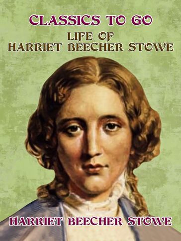 Life of Harriet Beecher Stowe - Harriet Beecher Stowe