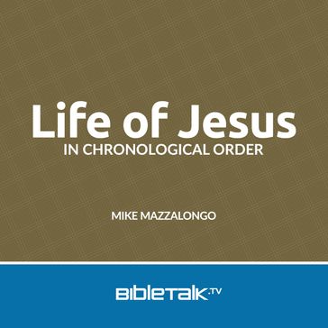 Life of Jesus in Chronological Order - Mike Mazzalongo