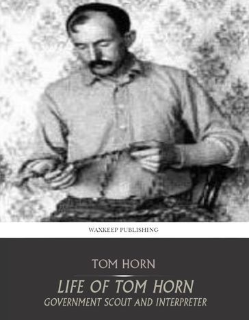 Life of Tom Horn Government Scout and Interpreter - Tom Horn