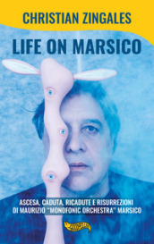 Life on Marsico. Ascesa, caduta, ricadute e risurrezioni di Maurizio «Monofonic Orchestra» Marsico