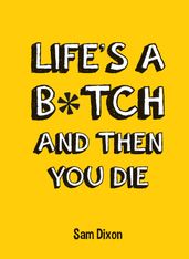 Life s a B*tch and Then You Die