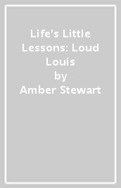 Life s Little Lessons: Loud Louis