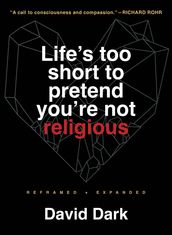 Life s Too Short to Pretend You re Not Religious