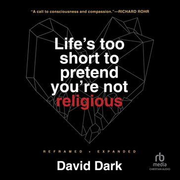 Life's Too Short to Pretend You're Not Religious - David Dark
