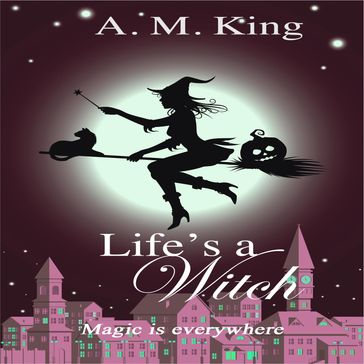 Life's a Witch - A. M. King