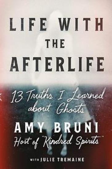 Life with the Afterlife - Amy Bruni - Julie Tremaine