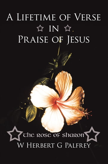 A Lifetime of Verse in Praise of Jesus - W Herbert G Palfrey