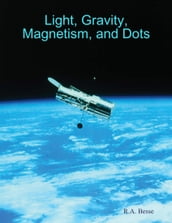 Light, Gravity, Magnetism, and Dots