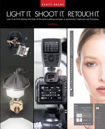 Light It, Shoot It, Retouch It (2nd Edition) - Scott Kelby