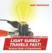 Light Surely Travels Fast! Science Book of Experiments Children s Science Education books