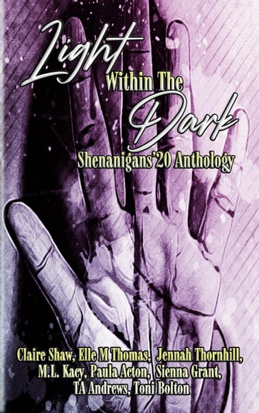 Light Within The Dark Shenanigans'20 Anthology - Claire Shaw - Elle M Thomas - Jennah Thornhill - M. L Kacy - Paula Acton - Sienna Grant - TA Andrews - Toni Bolton