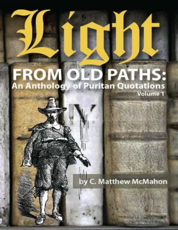 Light from Old Paths: An Anthology of Puritan Quotations, Volume 1 - Dr. C. Matthew McMahon