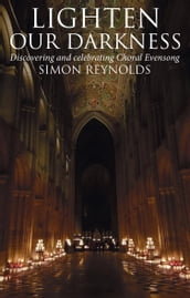 Lighten Our Darkness: Discovering and celebrating Choral Evensong