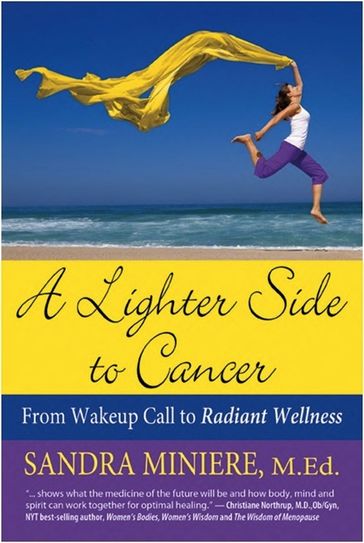 A Lighter Side to Cancer: From Wake-up Call to Radiant Wellness - Sandra Miniere