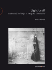 Lightfossil. Sentimento del tempo in fotografia e letteratura