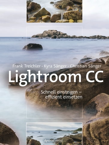 Lightroom CC  Schnell einsteigen  effizient einsetzen - Frank Treichler - Kyra Sanger - Christian Sanger