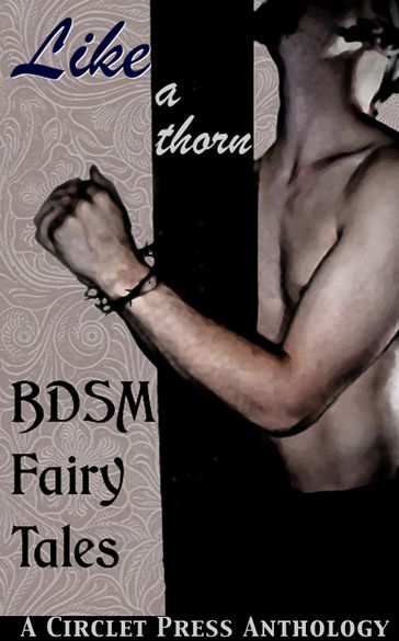 Like A Thorn: BDSM Fairy Tales - Circlet Press Editorial Team