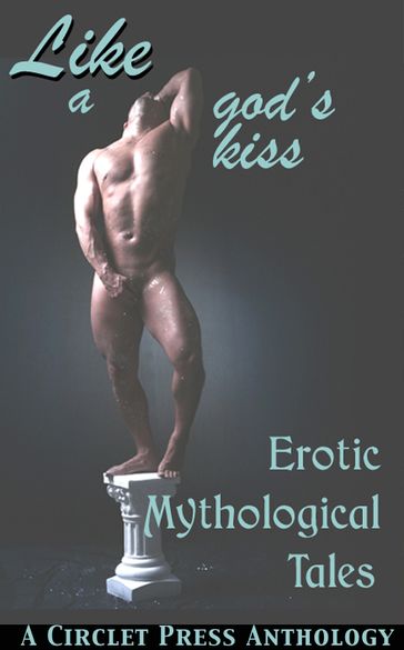 Like a God's Kiss: Erotic Mythological Tales - Circlet Press Editorial Team