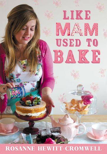 Like Mam Used To Bake - Rosanne Hewitt-Cromwell