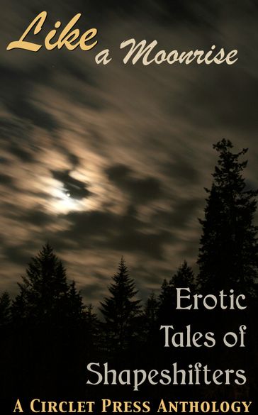 Like a Moonrise: Erotic Tales of Shapeshifters - Circlet Press Editorial Team