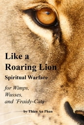 Like a Roaring Lion: Spiritual Warfare for Wimps, Wusses, and  Fraidy-Cats