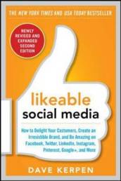 Likeable Social Media, Revised and Expanded: How to Delight Your Customers, Create an Irresistible Brand, and Be Amazing on Facebook, Twitter, LinkedIn, Instagram, Pinterest, and More