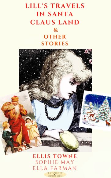 Lill's Travels in Santa Claus Land & Other Stories - Ellis Towne - Sophie May - Ella Farman