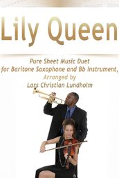 Lily Queen Pure Sheet Music Duet for Baritone Saxophone and Bb Instrument, Arranged by Lars Christian Lundholm