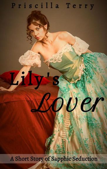 Lily's Lover: A Short Story of Sapphic Seduction - Priscilla Terry