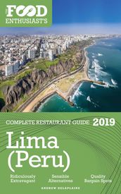 Lima (Peru) - 2019 - The Food Enthusiast s Complete Restaurant Guide