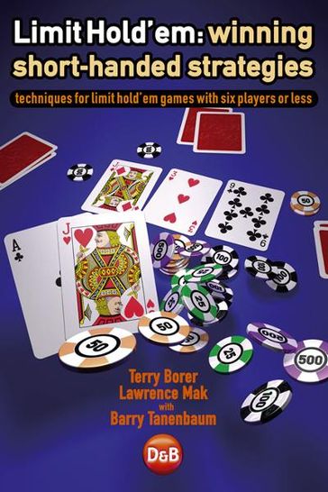 Limit Hold'em: Winning Short-handed Strategies - Terry Borer - Lawrence Mak with Barry Tanenbaum