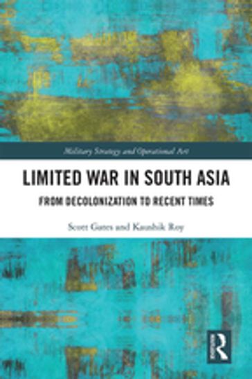 Limited War in South Asia - Kaushik Roy - Scott Gates